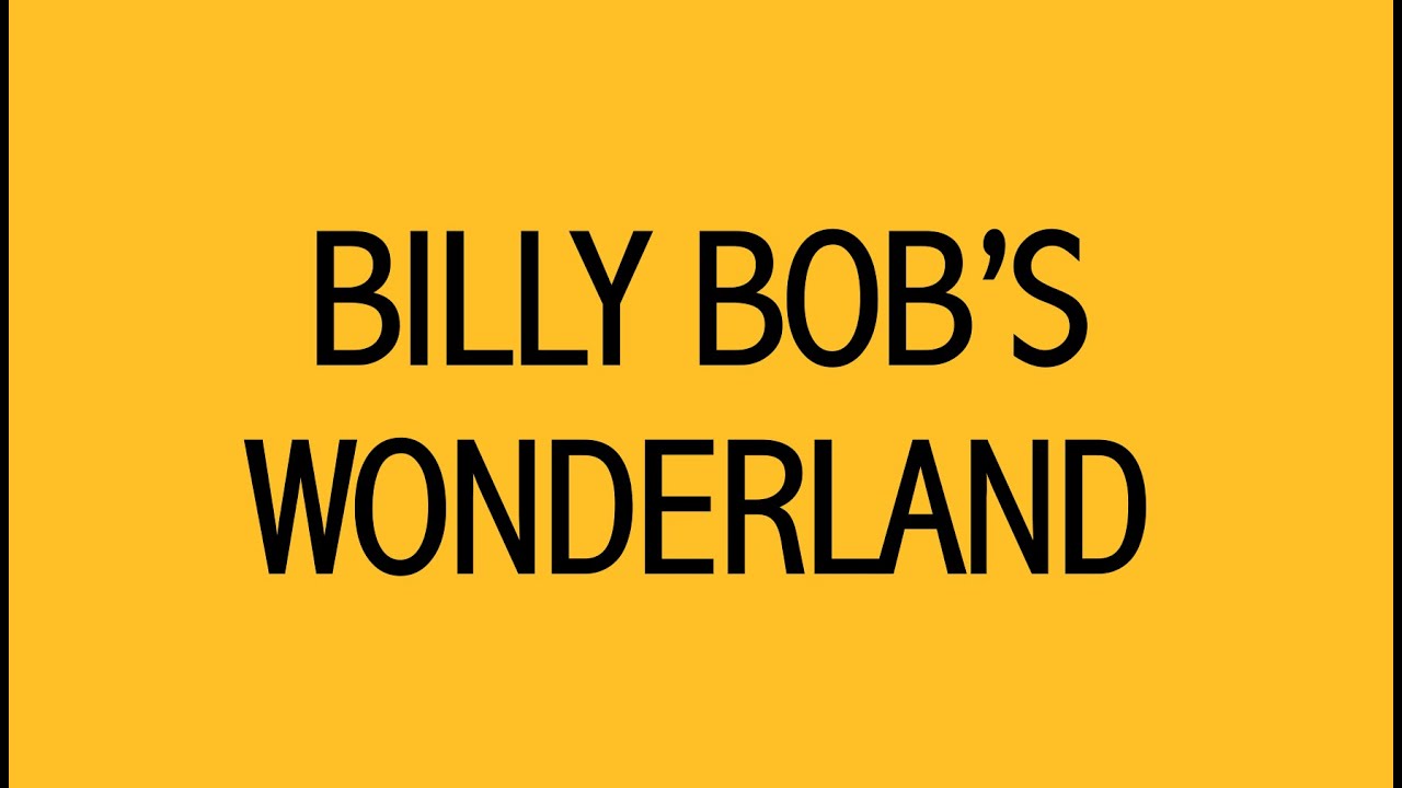 Billy Bob's Wonderland: A Retrospective