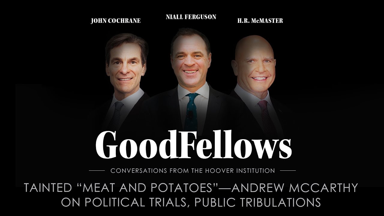 Tainted “Meat and Potatoes”—Andrew McCarthy on Political Trials, Public Tribulations | GoodFellows