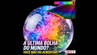 A Última Bolha Do Mundo?