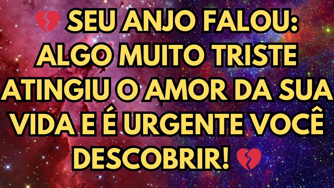 💔 SEU ANJO FALOU  ALGO MUITO TRISTE ATINGIU O AMOR DA SUA VIDA E É URGENTE VOCÊ DESCOBRIR! 💔