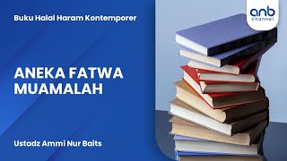 Aneka Fatwa Muamalah | Ustadz Ammi Nur Baits