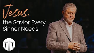 "Jesus, the Savior Every Sinner Needs" | Pastor Steve Gaines