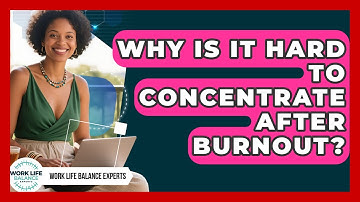 Why Is It Hard To Concentrate After Burnout? - Work Life Balance Experts