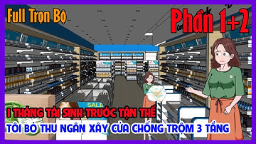 1 THÁNG TÁI SINH TRƯỚC TẬN THẾ TÔI BỎ THU NGÂN XÂY CỬA CHỐNG TRỘM 3 TẦNG Full Trọn Bộ 2 Phần|Tiểu Hi