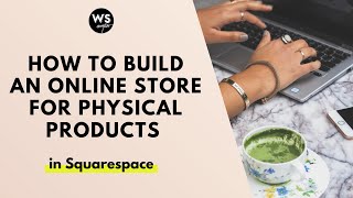 How To Build an Online Store in Squarespace (For Physical Products)