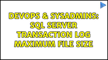DevOps & SysAdmins: SQL Server Transaction Log maximum file size (2 Solutions!!)