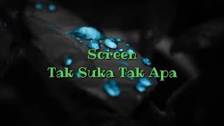 Screen - Tak Suka Tak Apa