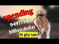 spending 94977984$ billion dollar in gta san
