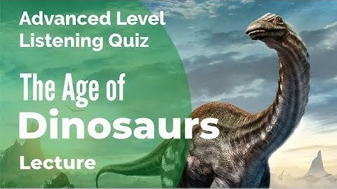 Age of Dinosaurs - Listening Quiz Practice for Advanced Learners of English + Free Printable Quiz