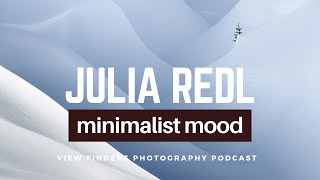 Julia Redl: Minimalist Mood. View Finders Photography Podcast Ep 40.