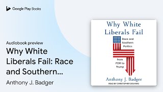 Why White Liberals Fail: Race and Southern… by Anthony J. Badger · Audiobook preview