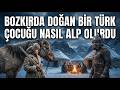 Bozkırda Doğan Bir Türk Çocuğu Nasıl Alp Olurdu