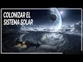 ¿Cómo colonizará la humanidad el sistema solar? | Espacio DOCUMENTAL - Colonización del espacio