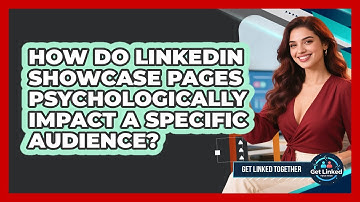How Do LinkedIn Showcase Pages Psychologically Impact A Specific Audience? - Get Linked Together