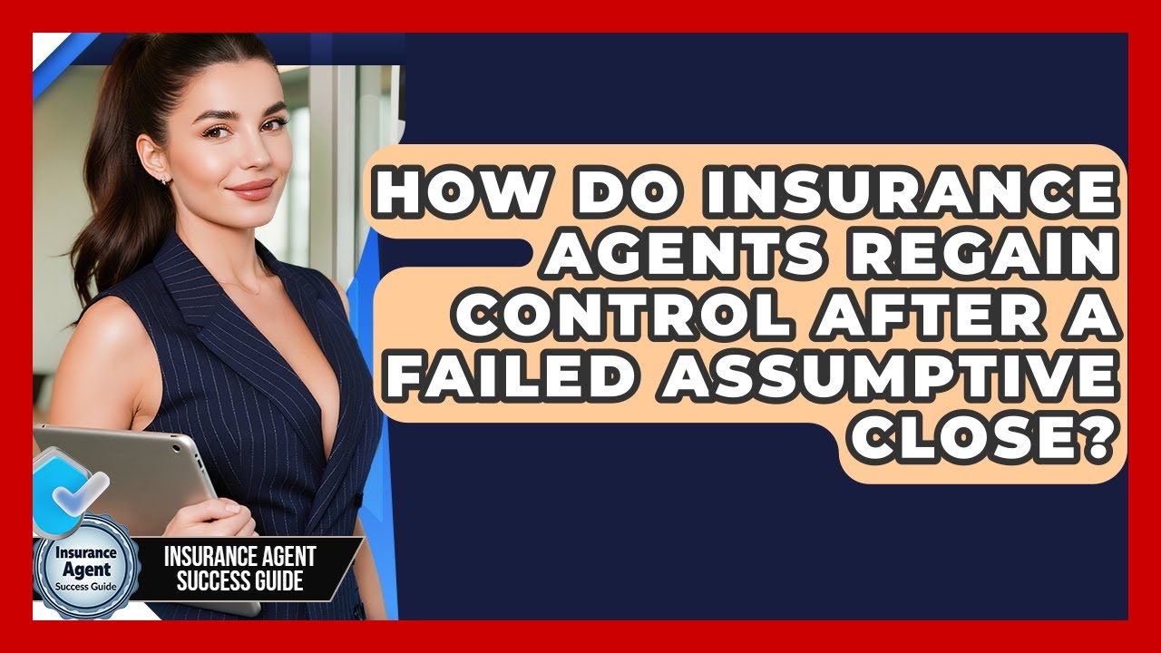 How Do Insurance Agents Regain Control After A Failed Assumptive Close?