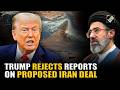 Big! Trump sends clear-cut message to Iran, refutes reports casting doubt over his proposed deal