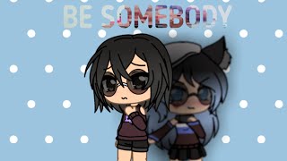Be Somebody Glmv A Bit Part Of My Life