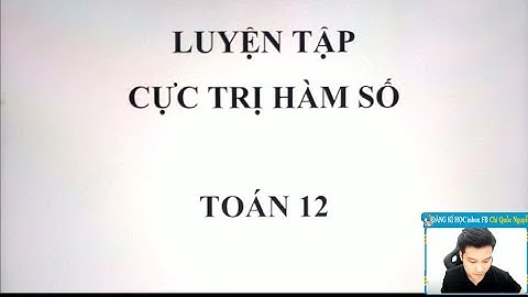 ÔN TẬP CỰC TRỊ HÀM SỐ - TOÁN 12 - P.1 - THẦY NGUYỄN QUỐC CHÍ