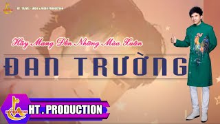 HÃY MANG ĐẾN NHỮNG MÙA XUÂN || ĐAN TRƯỜNG