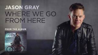 Jason Gray - "Where We Go From Here" (Official Audio Video) chords