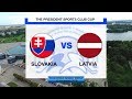 PRESIDENTS SPORTS CLUB CUP 2019 : Slovakia - Latvia 10.11.2019