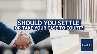 Should You Settle or Take Your Case to Court? | LawInfo
