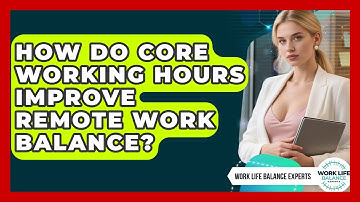 How Do Core Working Hours Improve Remote Work Balance? - Work Life Balance Experts