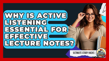Why Is Active Listening Essential For Effective Lecture Notes? - Ultimate Study Hacks