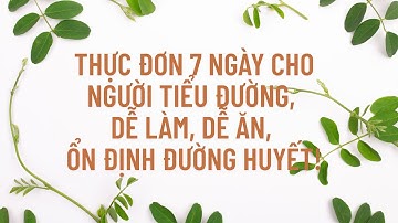 Tập 26 - Thực Đơn 7 Ngày Cho Người Tiểu Đường , Dễ Làm, Dễ Ăn, Ổn Định Đường Huyết!#AnKiengTieuDuong