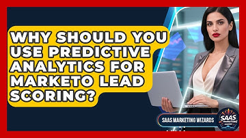 Why Should You Use Predictive Analytics For Marketo Lead Scoring? - Saas Marketing Wizards