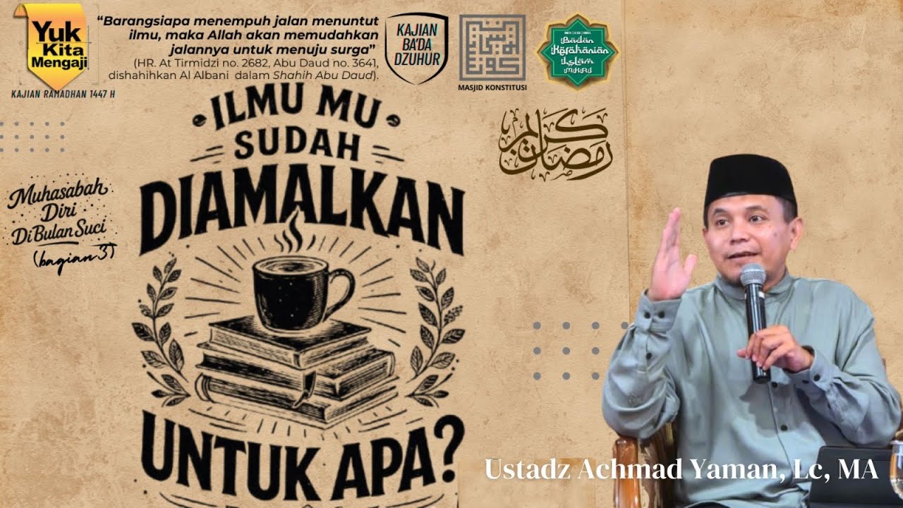 Ustadz Ahmad Yaman, Lc, MA - Ilmu Mu Sudah Diamalkan Untuk Apa?