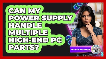 Can My Power Supply Handle Multiple High-end PC Parts? - The Hardware Hub
