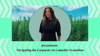 Jen Jackson: Navigating the Corporate-to-Cannabis Transition