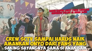 CREW SCTV SAMPAI HARUS NAIK AMANKAN ONYO DARI FANS YANG SAKING SAYANGNYA SAMA SI ANAK BAIK