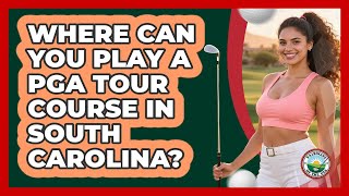 Where Can You Play A PGA Tour Course In South Carolina - Fairways of the USA