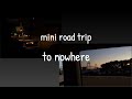 mini road trip to nowhere