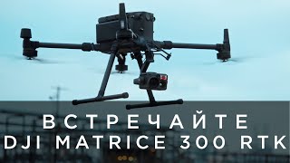 Встречайте - DJI Matrice 300 RTK (на русском)