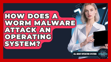 How Does A Worm Malware Attack An Operating System? - All About Operating Systems