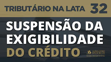 O que suspende a exigibilidade do crédito tributário?