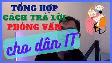 Tổng hợp tips trả lời phỏng vấn cho dân IT