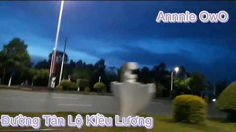 Quảng đường đi từ Chùa Bà đến Tân Lộ Kiều Lương (ko phải đoạn nào cx có trong vid)