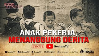[UNCUT] Indonesia Masih Belum Bebas dari Pekerja Anak | BERKAS KOMPAS