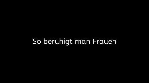 So beruhigt man Frauen