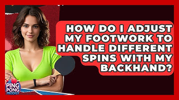 How Do I Adjust My Footwork To Handle Different Spins With My Backhand? - Ping Pong Prodigy