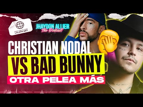 BAD BUNNY VS CHRISTIAN NODAL - OTRA PELEA MAS | JHAYDON ALLIER "THE PODCAST"