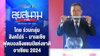 ไทย ร่วม สิงคโปร์ - มาเลเซีย ฟุตบอลชิงแชมป์อาเซียน 2024 | ลุยสนามข่าวเย็น | 21 พ.ค. 67 | T Sports 7