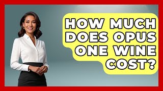 How Much Does Opus One Wine Cost - The Rich And Famous Files