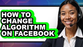 How to Change Algorithm on Facebook - Full Guide