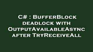 C# : BufferBlock deadlock with OutputAvailableAsync after TryReceiveAll