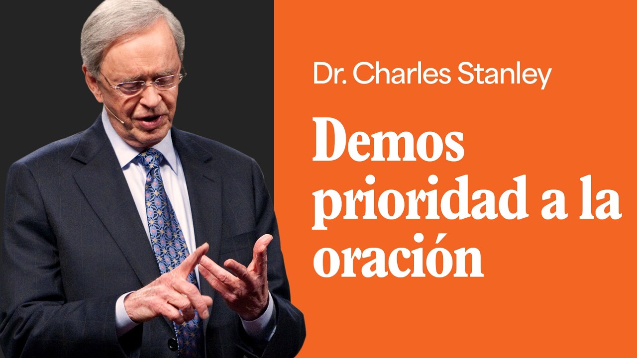 Demos prioridad a la oración – Dr. Charles Stanley